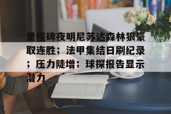 九游体育下载-关于里程碑夜明尼苏达森林狼豪取连胜；法甲集结日刷纪录；压力陡增；球探报告显示潜力的信息